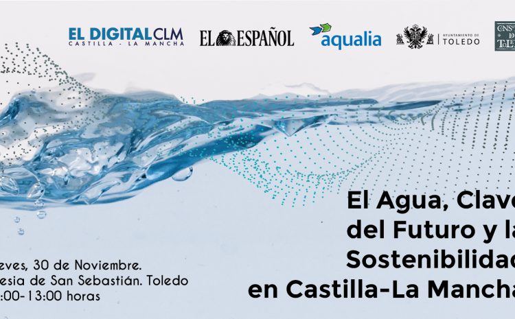  FORO AQUALIA: El Agua, Clave del Futuro y la Sostenibilidad en Castilla-La Mancha